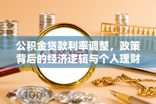 清河公积金贷款利率调整，政策背后的经济逻辑与个人理财策略