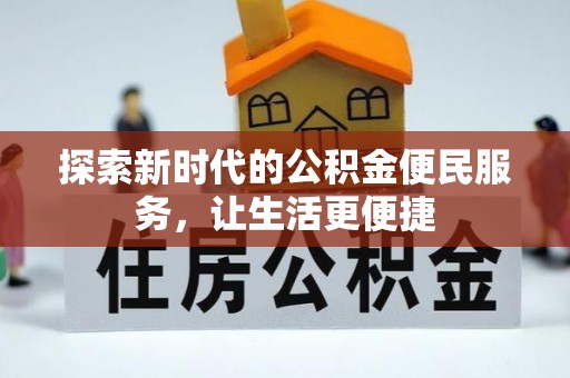 清河探索新时代的公积金便民服务，让生活更便捷