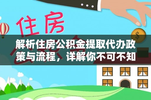 清河解析住房公积金提取代办政策与流程，详解你不可不知的关键点