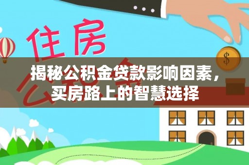 清河揭秘公积金贷款影响因素，买房路上的智慧选择