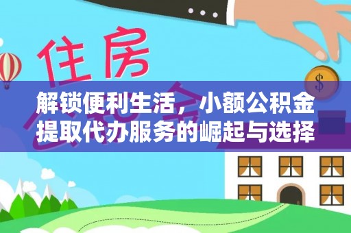 清河解锁便利生活，小额公积金提取代办服务的崛起与选择