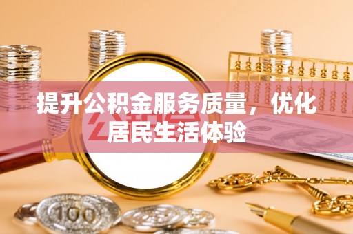 清河提升公积金服务质量，优化居民生活体验