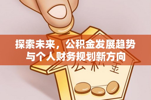 清河探索未来，公积金发展趋势与个人财务规划新方向