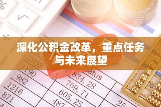 清河深化公积金改革，重点任务与未来展望