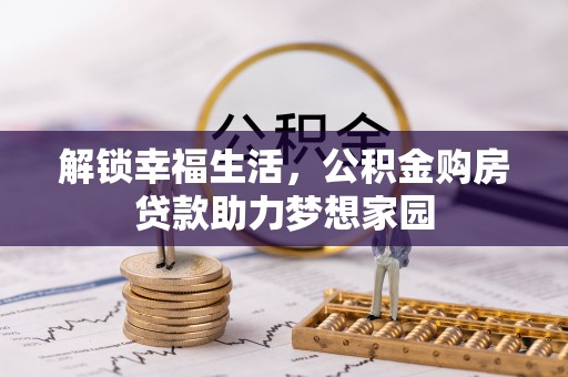 清河解锁幸福生活，公积金购房贷款助力梦想家园