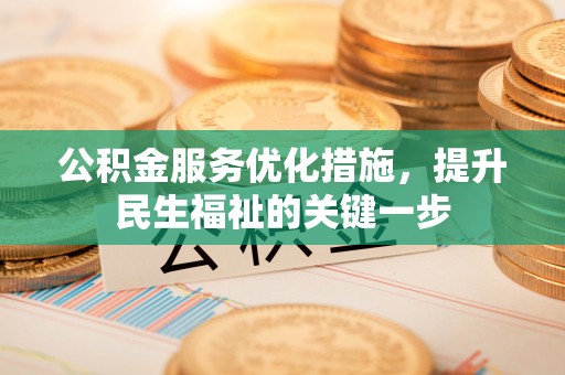 清河公积金服务优化措施，提升民生福祉的关键一步